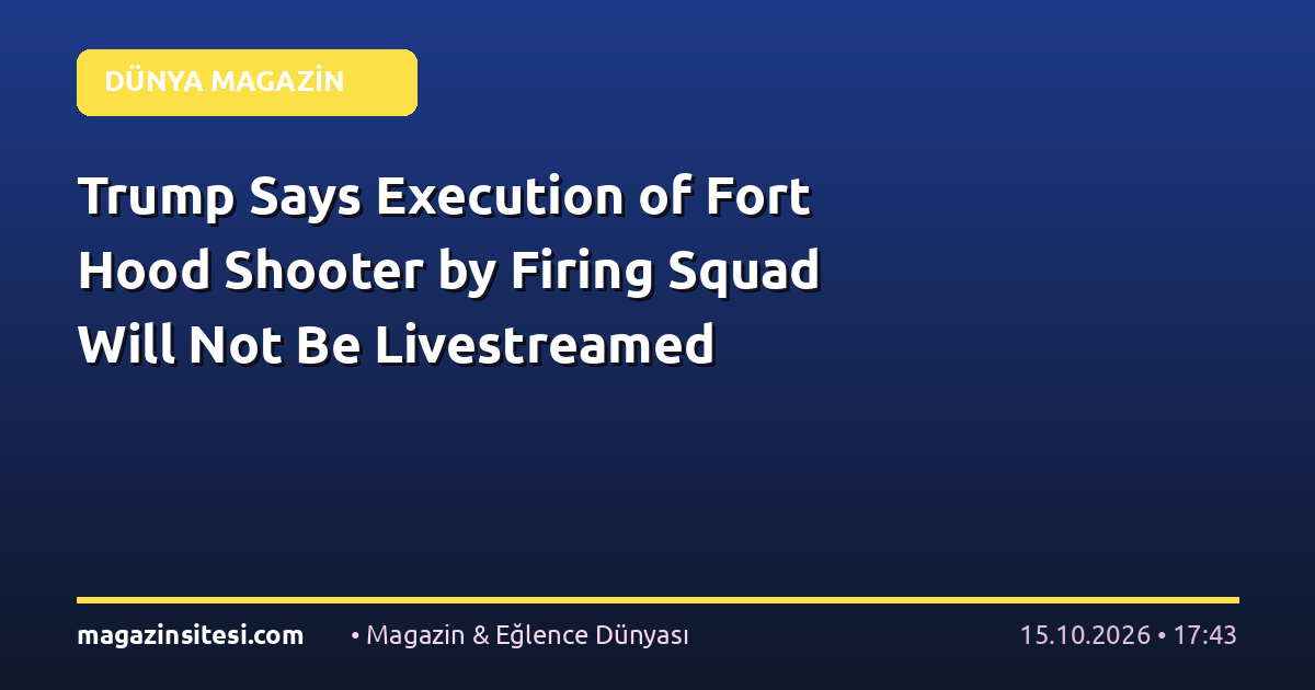 Trump Says Execution of Fort Hood Shooter by Firing Squad Will Not Be Livestreamed