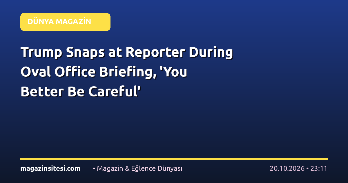Trump Snaps at Reporter During Oval Office Briefing, ‘You Better Be Careful’