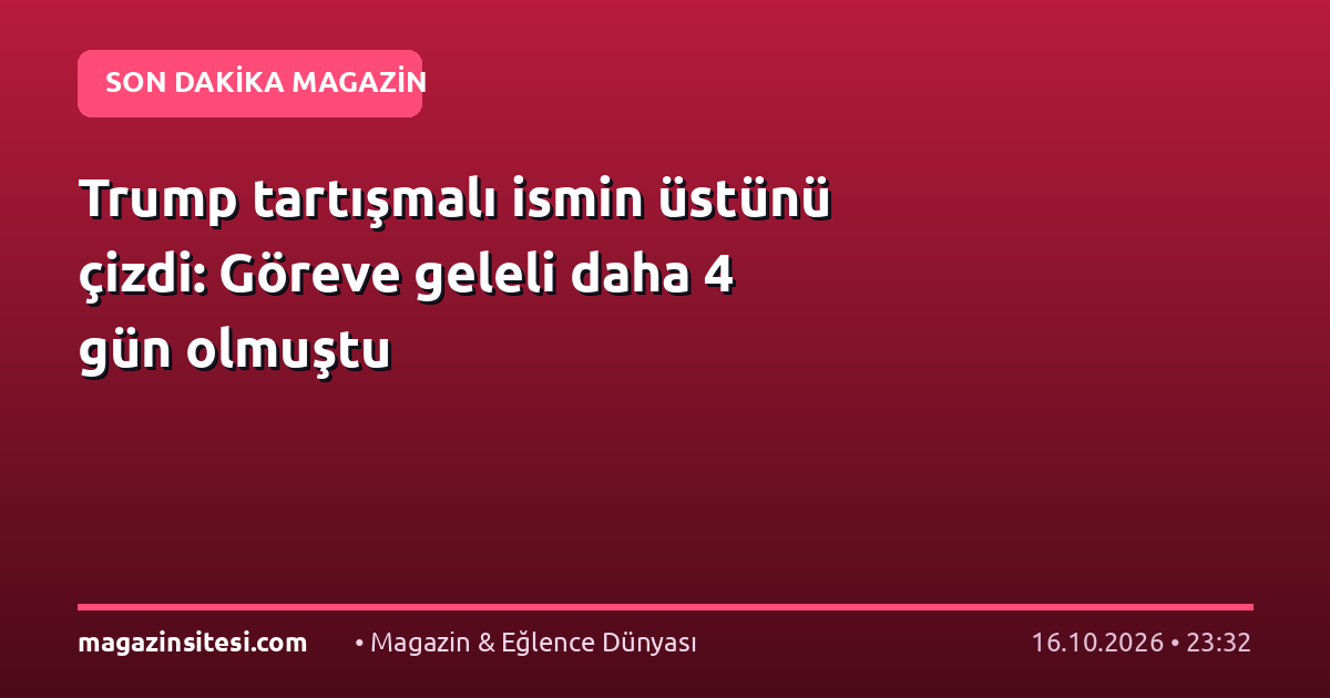 Trump tartışmalı ismin üstünü çizdi: Göreve geleli daha 4 gün olmuştu