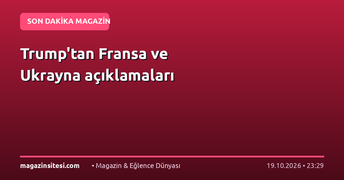 Trump’tan Fransa ve Ukrayna açıklamaları