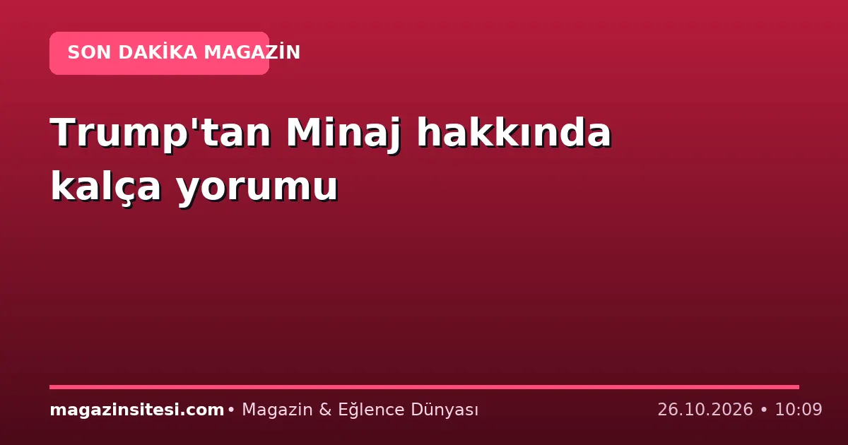 Trump’tan Minaj hakkında kalça yorumu