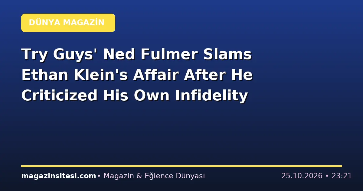 Try Guys’ Ned Fulmer Slams Ethan Klein’s Affair After He Criticized His Own Infidelity