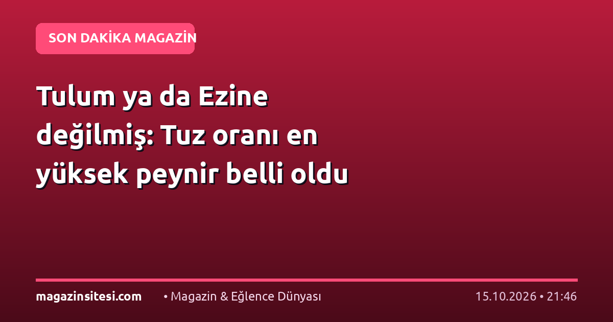 Tulum ya da Ezine değilmiş: Tuz oranı en yüksek peynir belli oldu