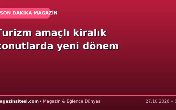 Turizm amaçlı kiralık konutlarda yeni dönem