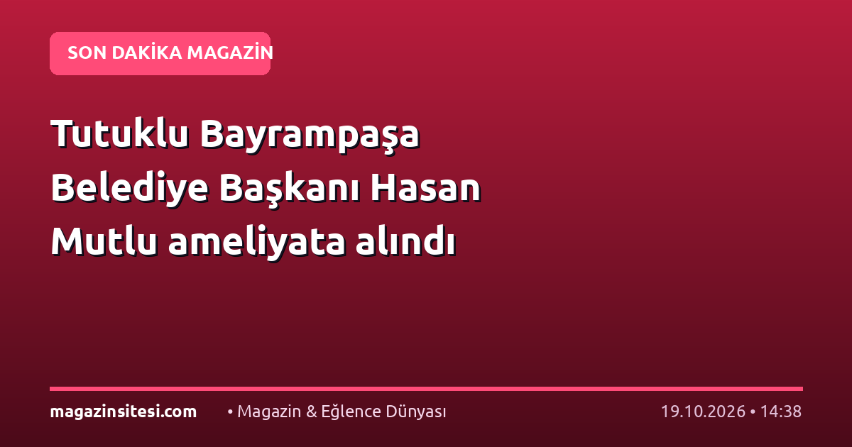 Tutuklu Bayrampaşa Belediye Başkanı Hasan Mutlu ameliyata alındı