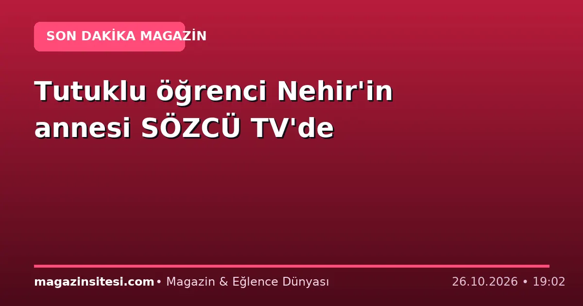 Tutuklu öğrenci Nehir’in annesi SÖZCÜ TV’de