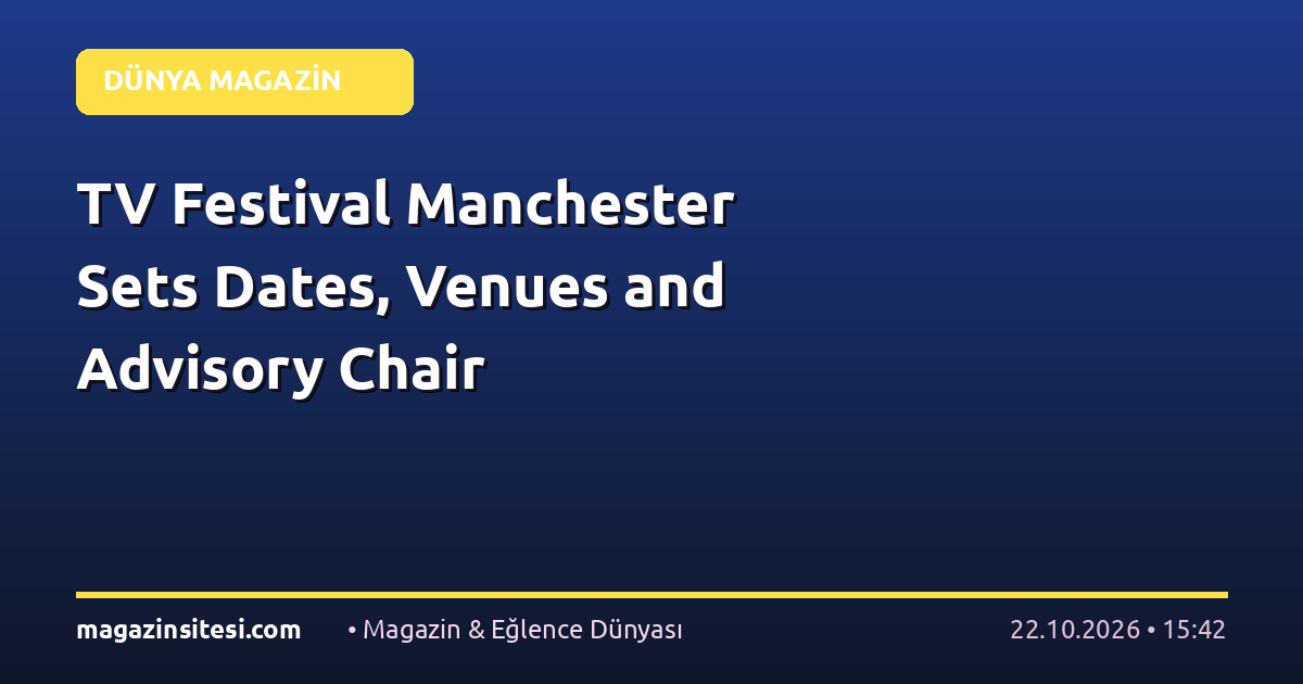 TV Festival Manchester Sets Dates, Venues and Advisory Chair
