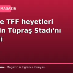 UEFA ve TFF heyetleri final için Tüpraş Stadı’nı inceledi