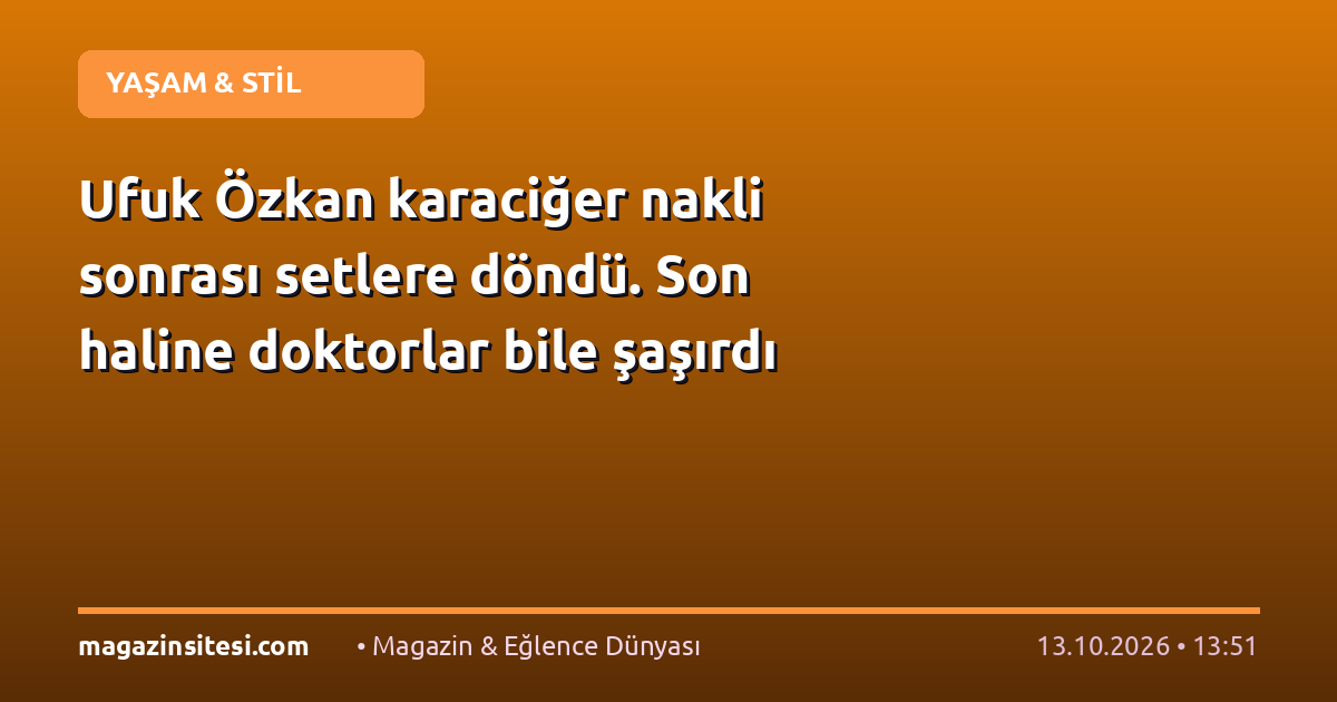 Ufuk Özkan karaciğer nakli sonrası setlere döndü. Son haline doktorlar bile şaşırdı