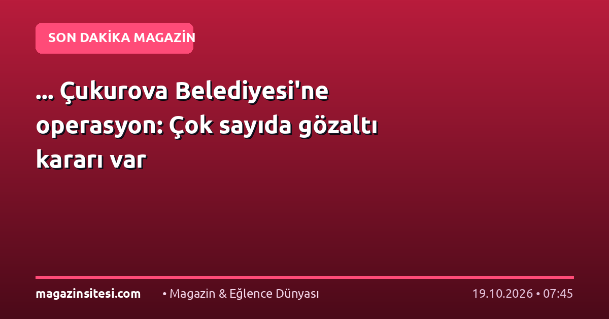 … Çukurova Belediyesi’ne operasyon: Çok sayıda gözaltı kararı var
