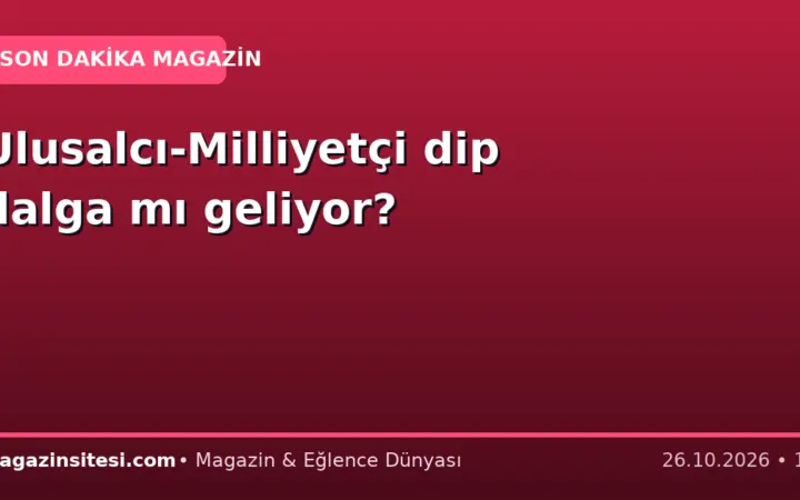 Ulusalcı-Milliyetçi dip dalga mı geliyor?