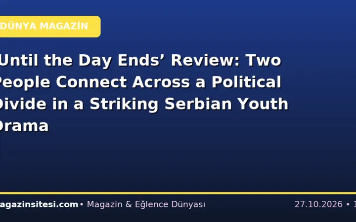 ‘Until the Day Ends’ Review: Two People Connect Across a Political Divide in a Striking Serbian Youth Drama