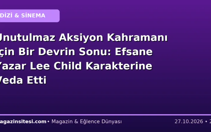 Unutulmaz Aksiyon Kahramanı İçin Bir Devrin Sonu: Efsane Yazar Lee Child Karakterine Veda Etti
