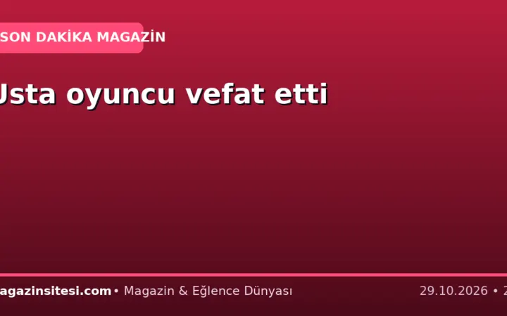 Usta oyuncu vefat etti