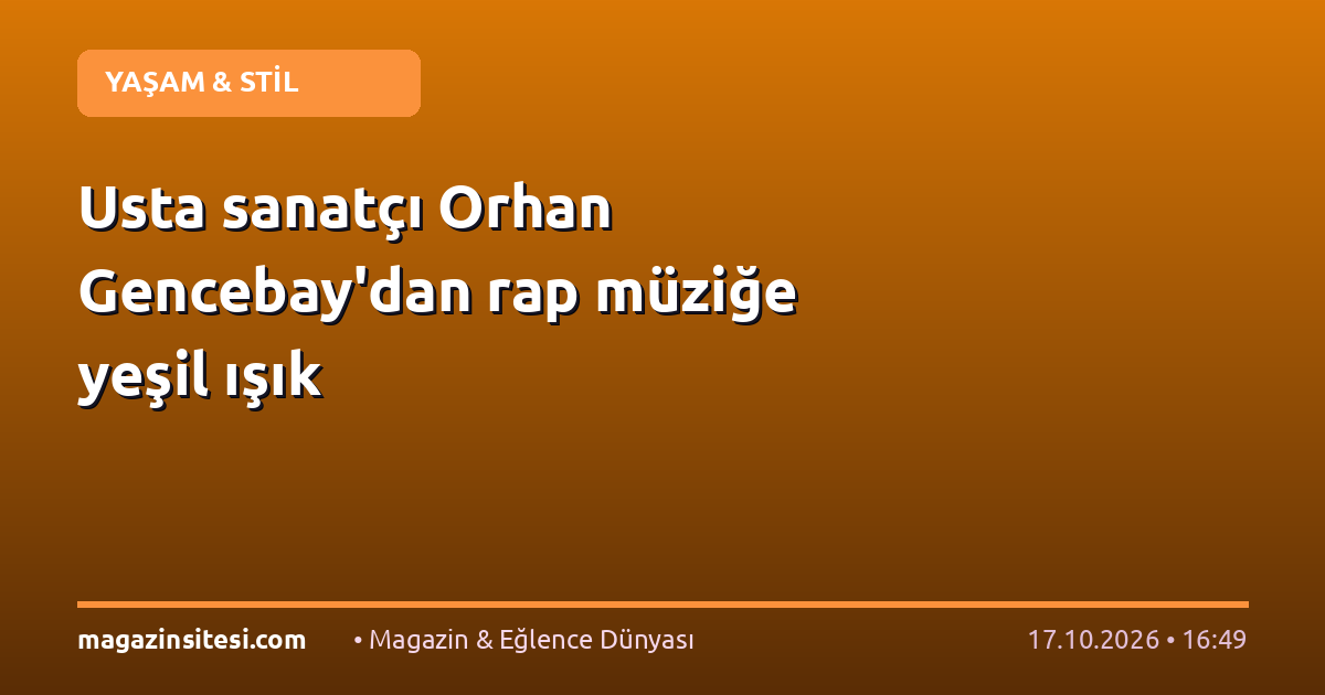 Usta sanatçı Orhan Gencebay’dan rap müziğe yeşil ışık