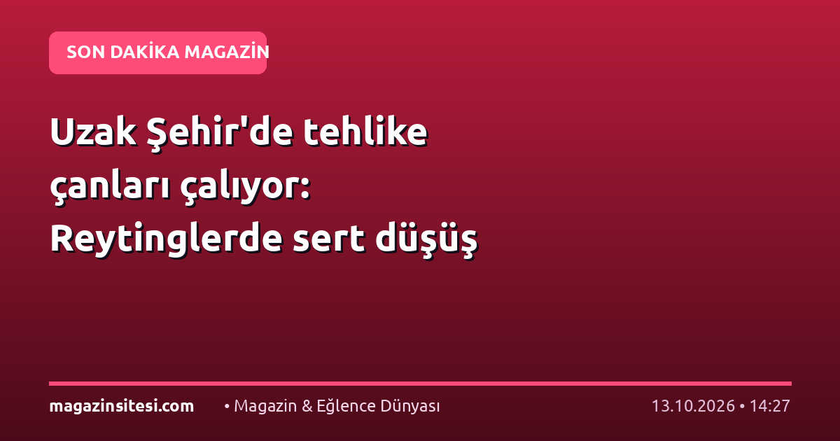Uzak Şehir’de tehlike çanları çalıyor: Reytinglerde sert düşüş