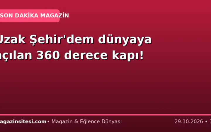 Uzak Şehir’dem dünyaya açılan 360 derece kapı!