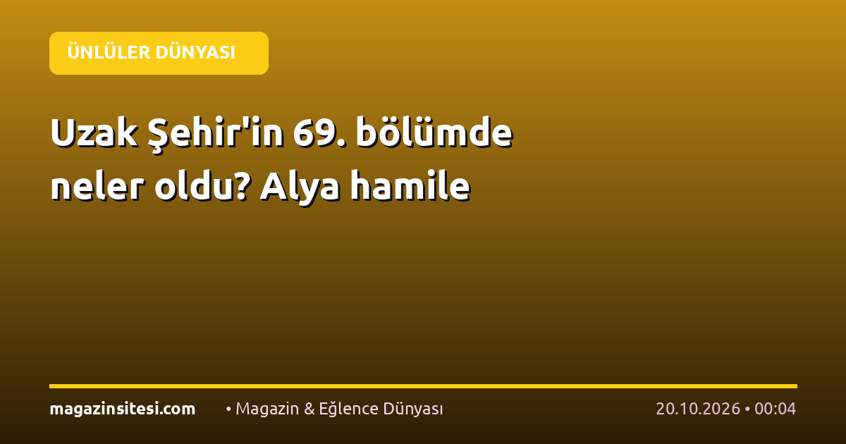 Uzak Şehir’in 69. bölümde neler oldu? Alya hamile