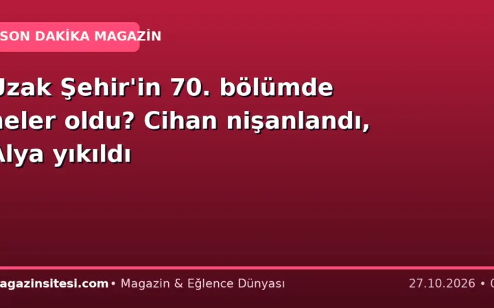 Uzak Şehir’in 70. bölümde neler oldu? Cihan nişanlandı, Alya yıkıldı