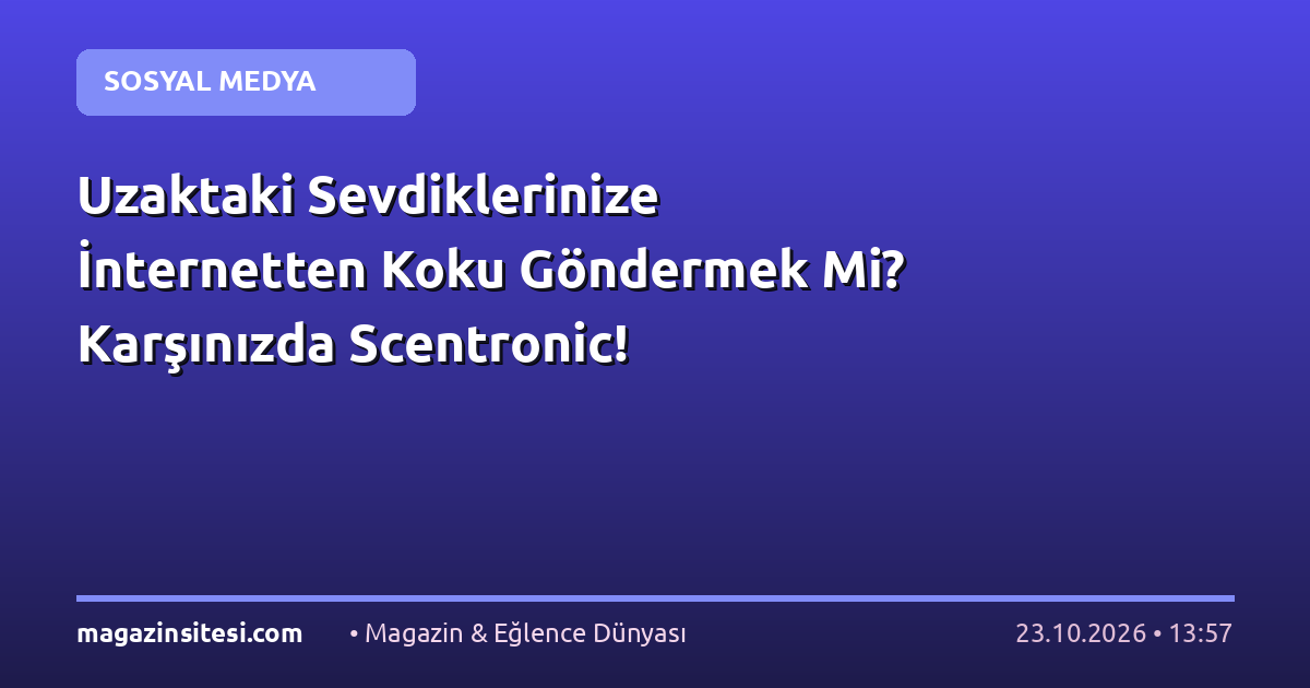 Uzaktaki Sevdiklerinize İnternetten Koku Göndermek Mi? Karşınızda Scentronic!