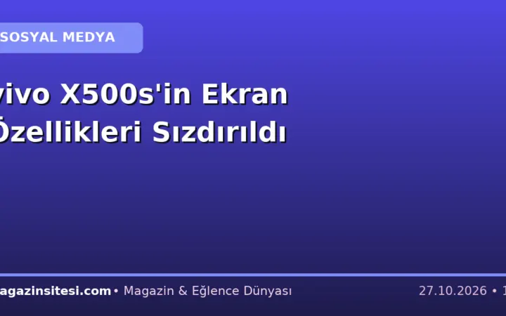 vivo X500s’in Ekran Özellikleri Sızdırıldı