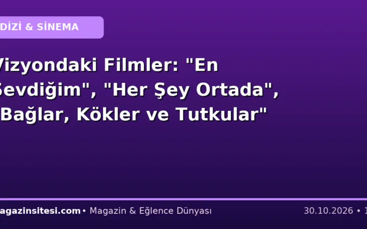 Vizyondaki Filmler: “En Sevdiğim”, “Her Şey Ortada”, “Bağlar, Kökler ve Tutkular”