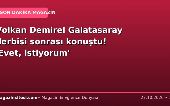 Volkan Demirel Galatasaray derbisi sonrası konuştu! ‘Evet, istiyorum’