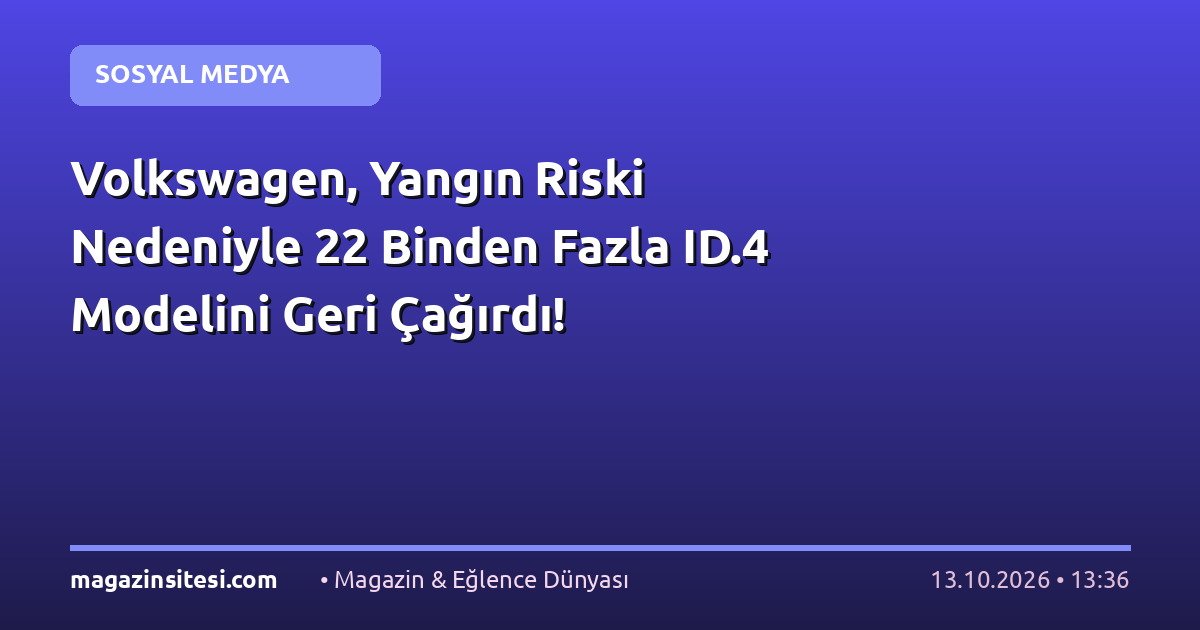 Volkswagen, Yangın Riski Nedeniyle 22 Binden Fazla ID.4 Modelini Geri Çağırdı!