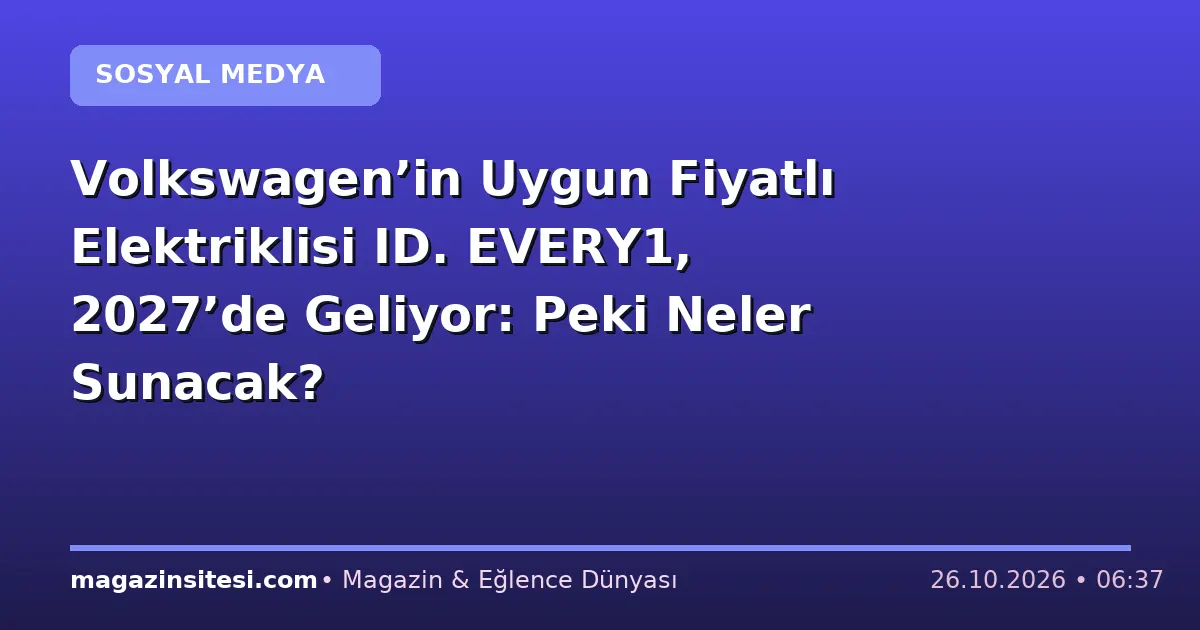 Volkswagen’in Uygun Fiyatlı Elektriklisi ID. EVERY1, 2027’de Geliyor: Peki Neler Sunacak?