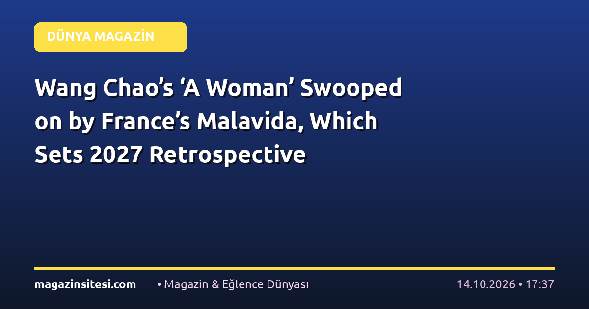 Wang Chao’s ‘A Woman’ Swooped on by France’s Malavida, Which Sets 2027 Retrospective