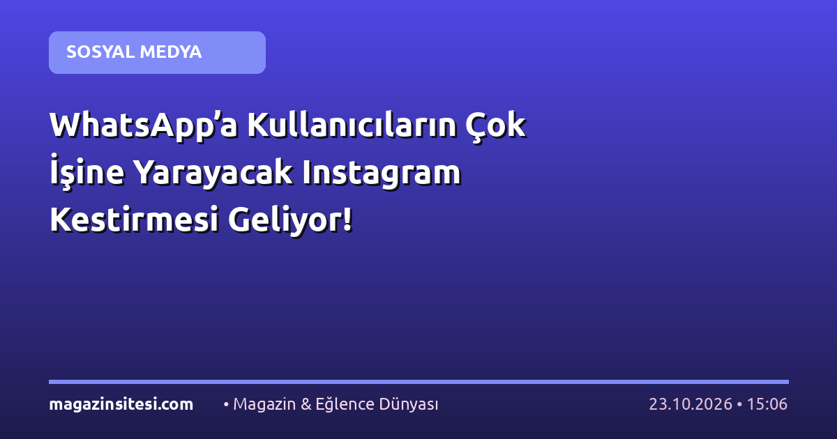 WhatsApp’a Kullanıcıların Çok İşine Yarayacak Instagram Kestirmesi Geliyor!