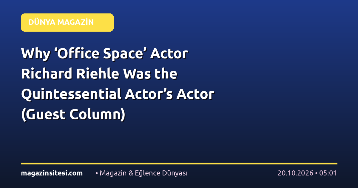 Why ‘Office Space’ Actor Richard Riehle Was the Quintessential Actor’s Actor (Guest Column)