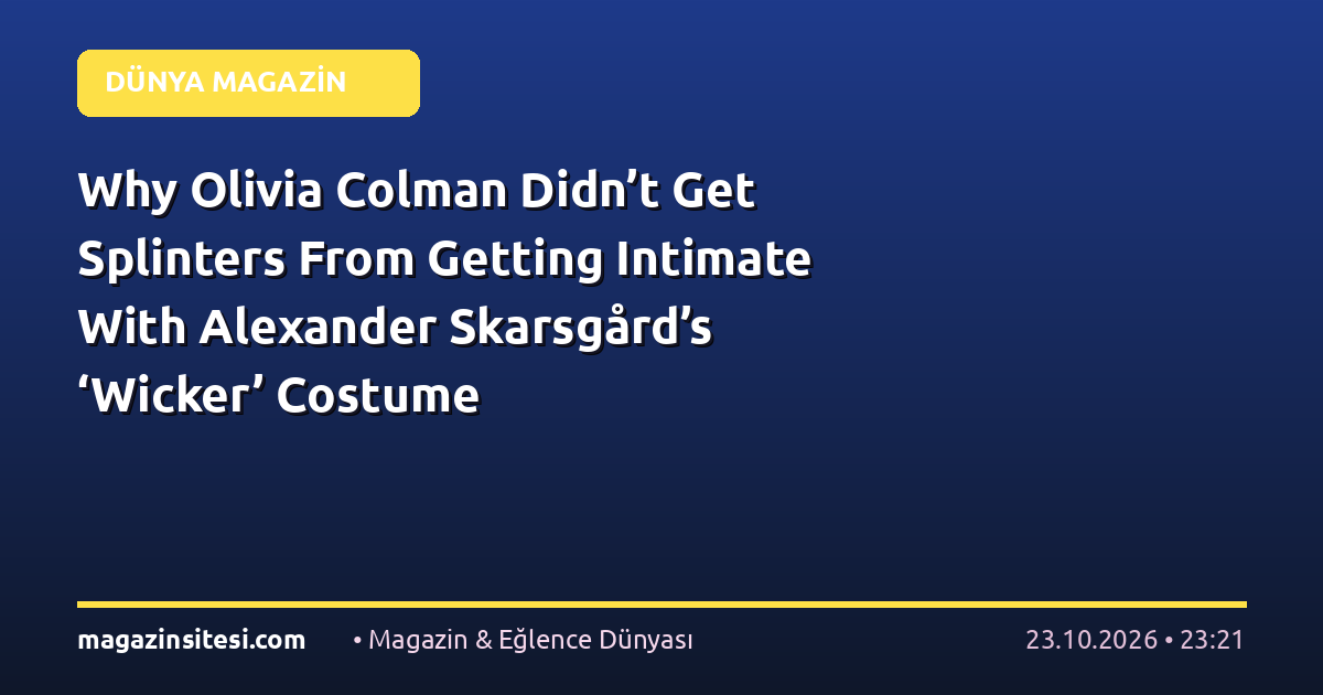 Why Olivia Colman Didn’t Get Splinters From Getting Intimate With Alexander Skarsgård’s ‘Wicker’ Costume