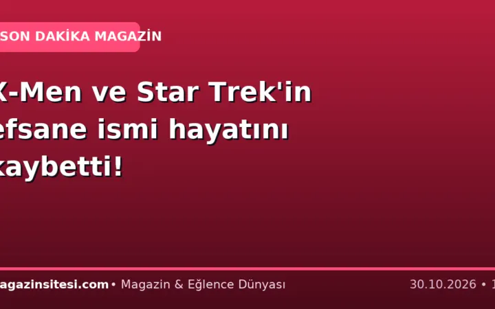 X-Men ve Star Trek’in efsane ismi hayatını kaybetti!