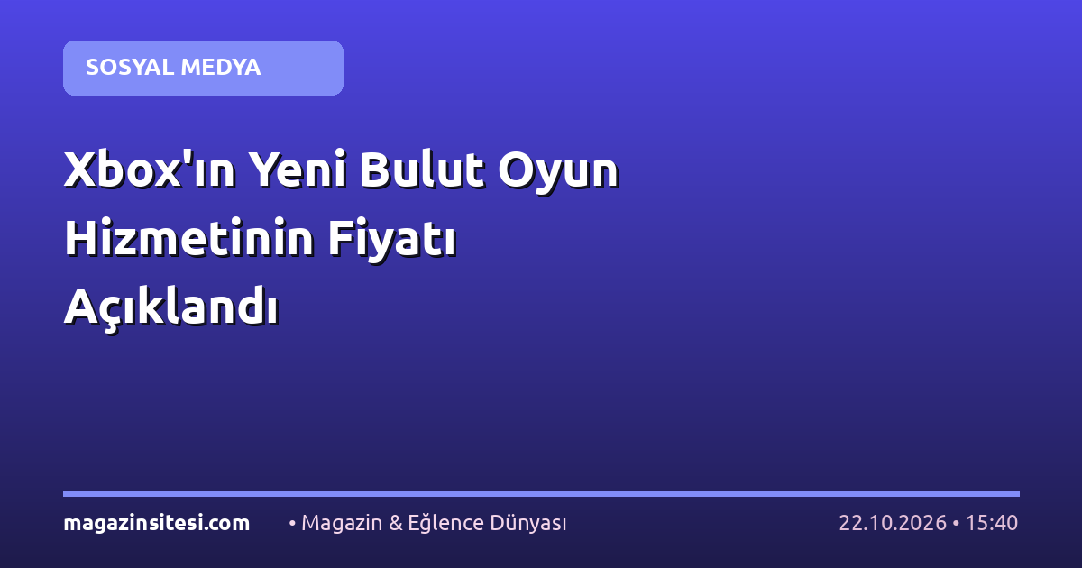 Xbox’ın Yeni Bulut Oyun Hizmetinin Fiyatı Açıklandı