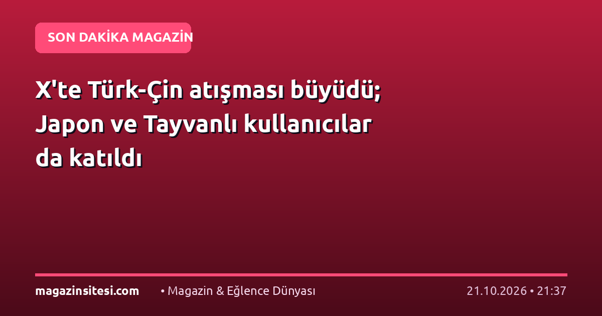 X’te Türk-Çin atışması büyüdü; Japon ve Tayvanlı kullanıcılar da katıldı