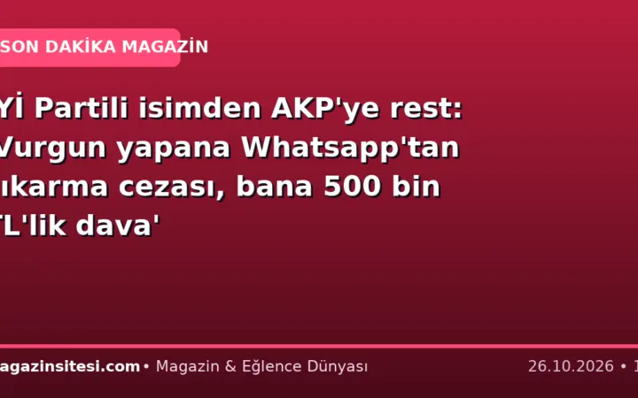 İYİ Partili isimden AKP’ye rest: ‘Vurgun yapana Whatsapp’tan çıkarma cezası, bana 500 bin TL’lik dava’