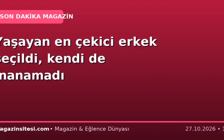 Yaşayan en çekici erkek seçildi, kendi de inanamadı