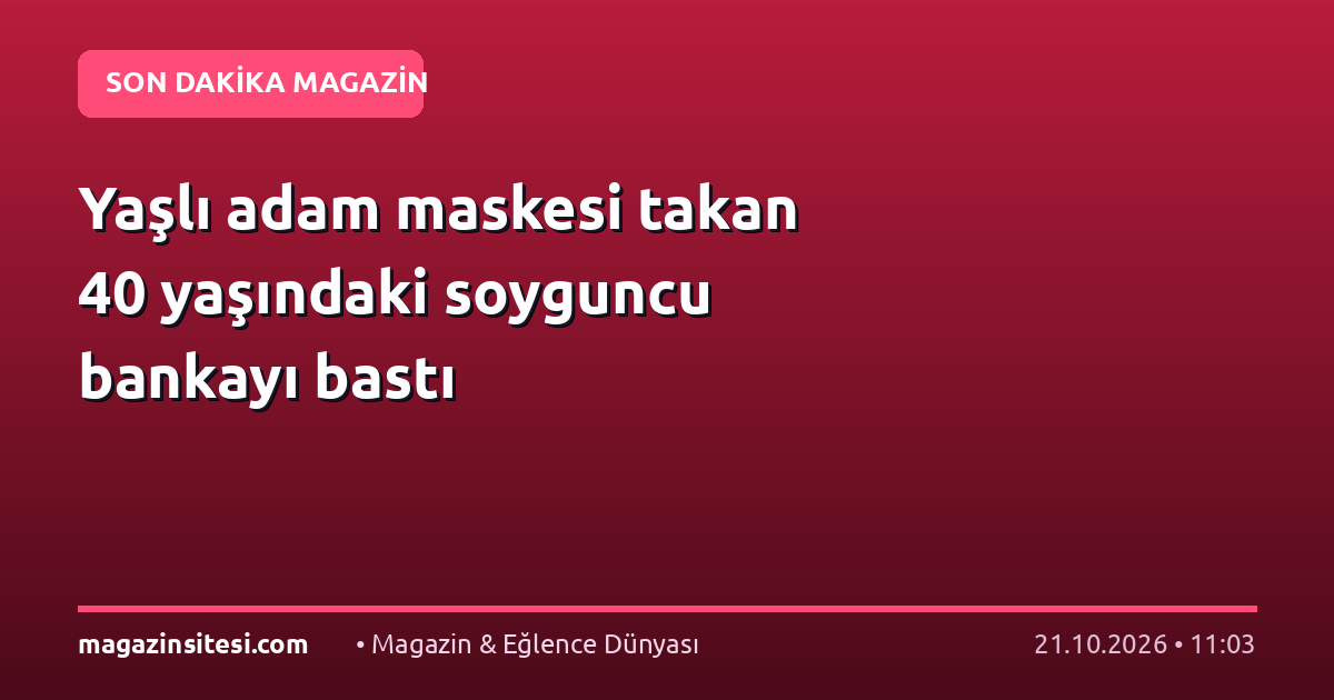 Yaşlı adam maskesi takan 40 yaşındaki soyguncu bankayı bastı
