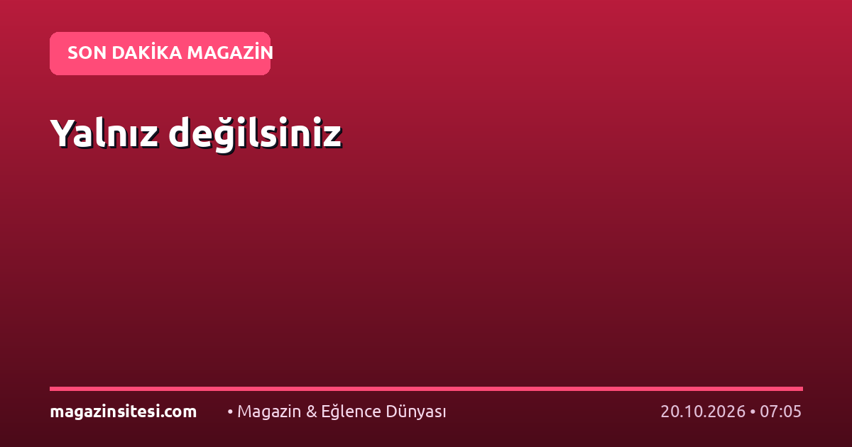 Yalnız değilsiniz