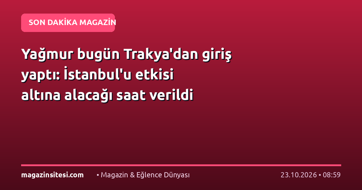Yağmur bugün Trakya’dan giriş yaptı: İstanbul’u etkisi altına alacağı saat verildi