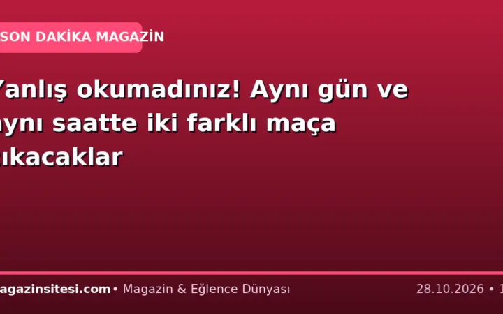 Yanlış okumadınız! Aynı gün ve aynı saatte iki farklı maça çıkacaklar