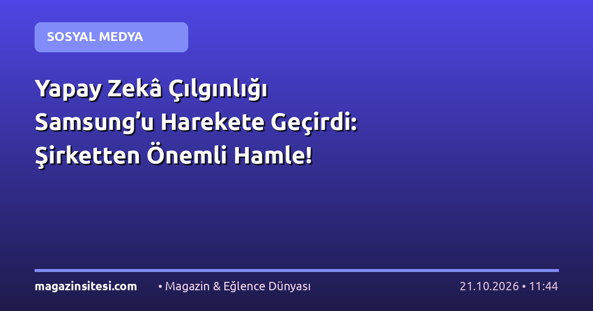 Yapay Zekâ Çılgınlığı Samsung’u Harekete Geçirdi: Şirketten Önemli Hamle!