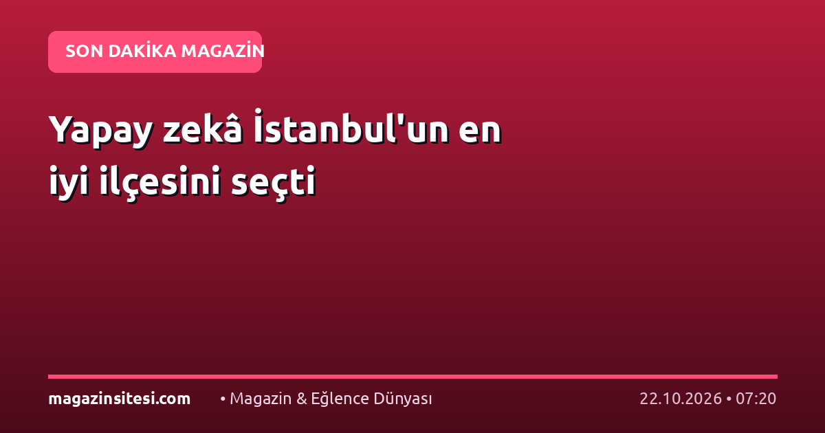 Yapay zekâ İstanbul’un en iyi ilçesini seçti