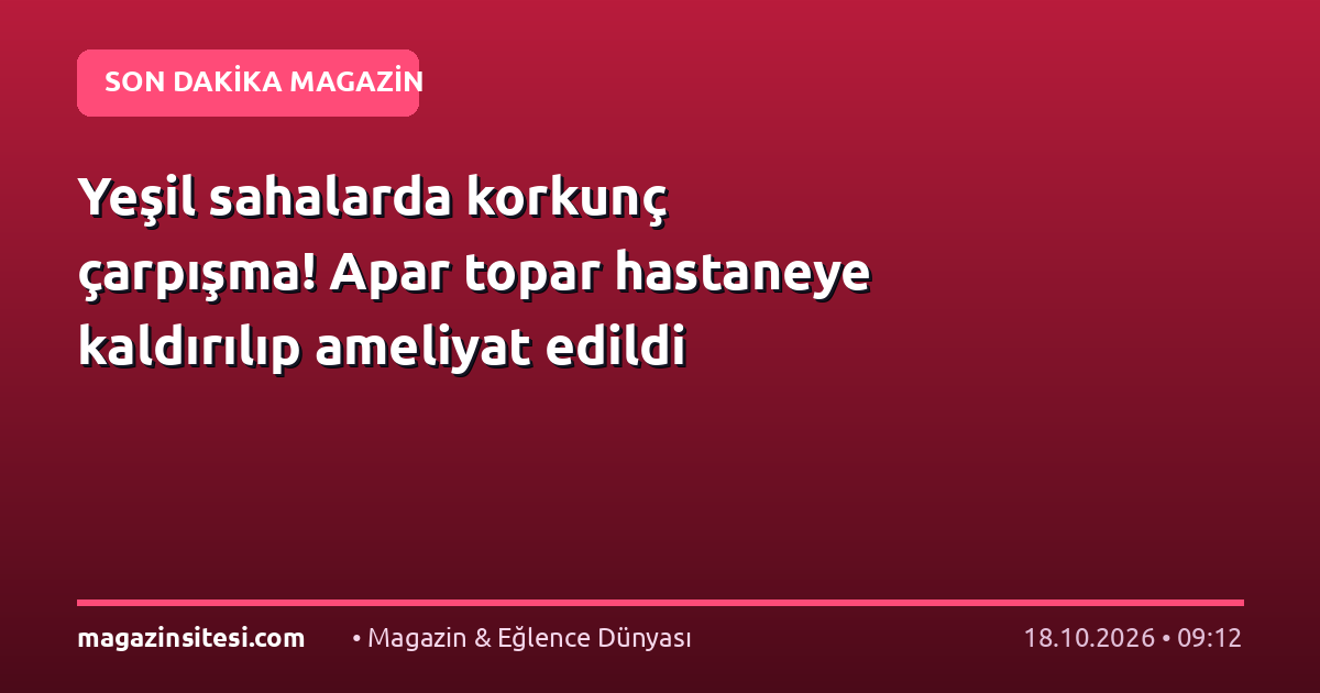 Yeşil sahalarda korkunç çarpışma! Apar topar hastaneye kaldırılıp ameliyat edildi