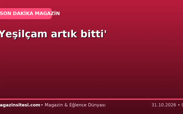 ‘Yeşilçam artık bitti’