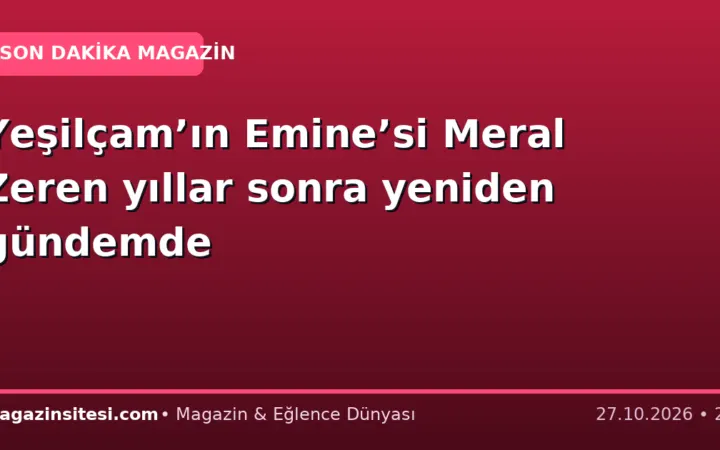 Yeşilçam’ın Emine’si Meral Zeren yıllar sonra yeniden gündemde