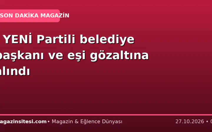 | YENİ Partili belediye başkanı ve eşi gözaltına alındı