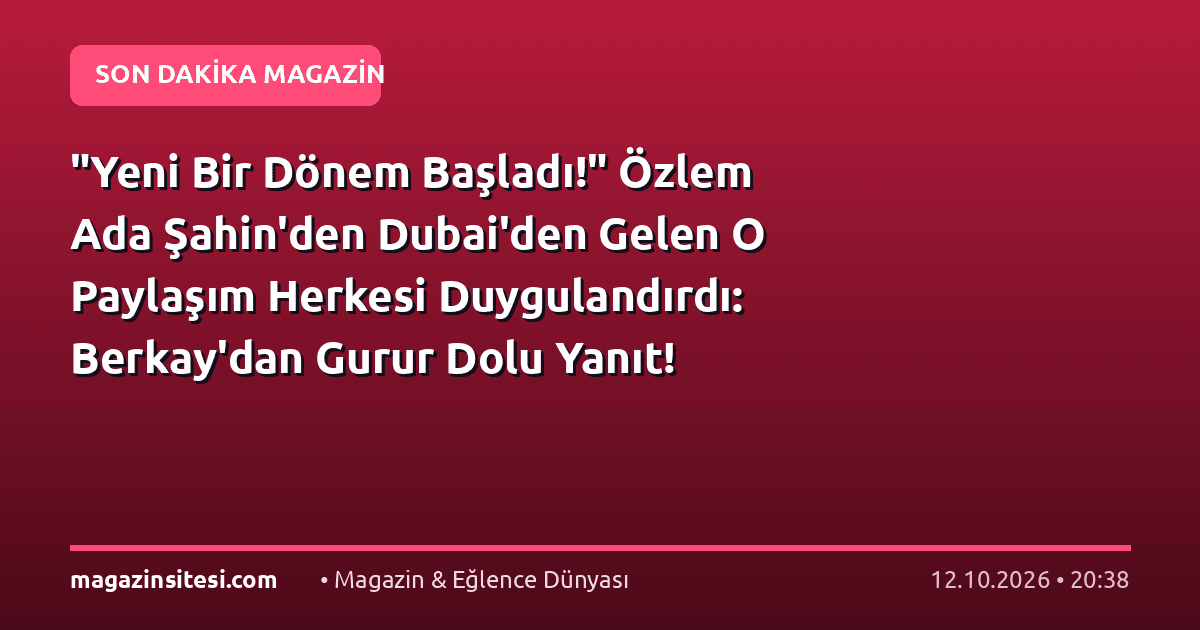 “Yeni Bir Dönem Başladı!” Özlem Ada Şahin’den Dubai’den Gelen O Paylaşım Herkesi Duygulandırdı: Berkay’dan Gurur Dolu Yanıt!