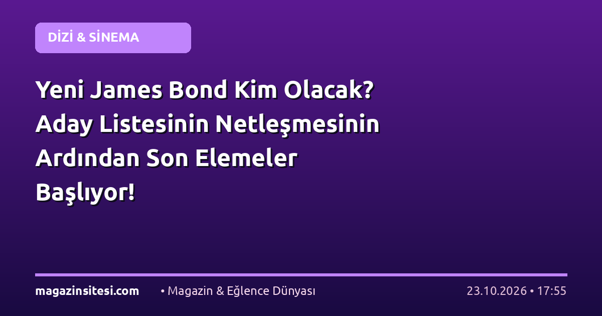 Yeni James Bond Kim Olacak? Aday Listesinin Netleşmesinin Ardından Son Elemeler Başlıyor!